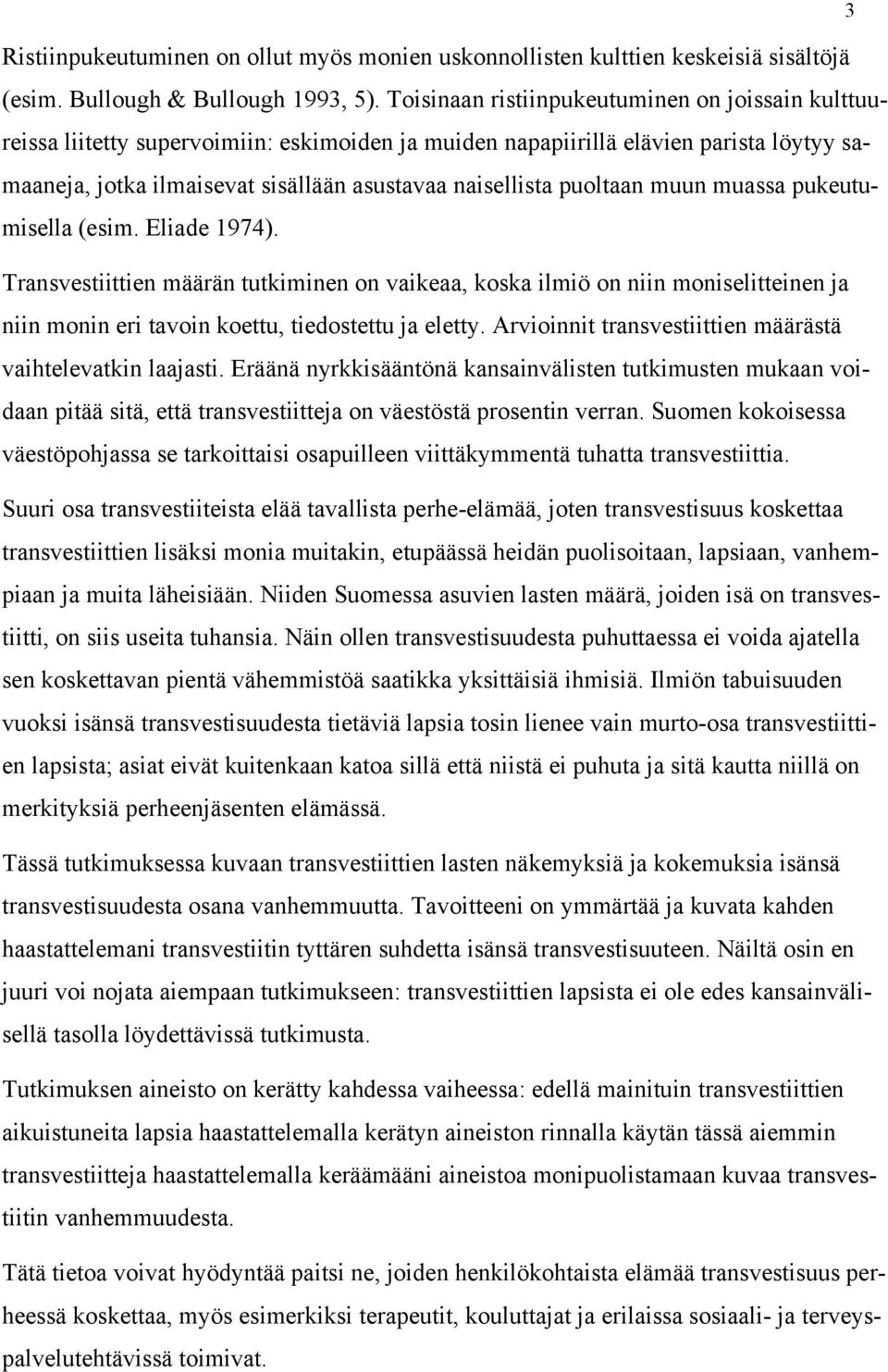 puoltaan muun muassa pukeutumisella (esim. Eliade 1974). Transvestiittien määrän tutkiminen on vaikeaa, koska ilmiö on niin moniselitteinen ja niin monin eri tavoin koettu, tiedostettu ja eletty.