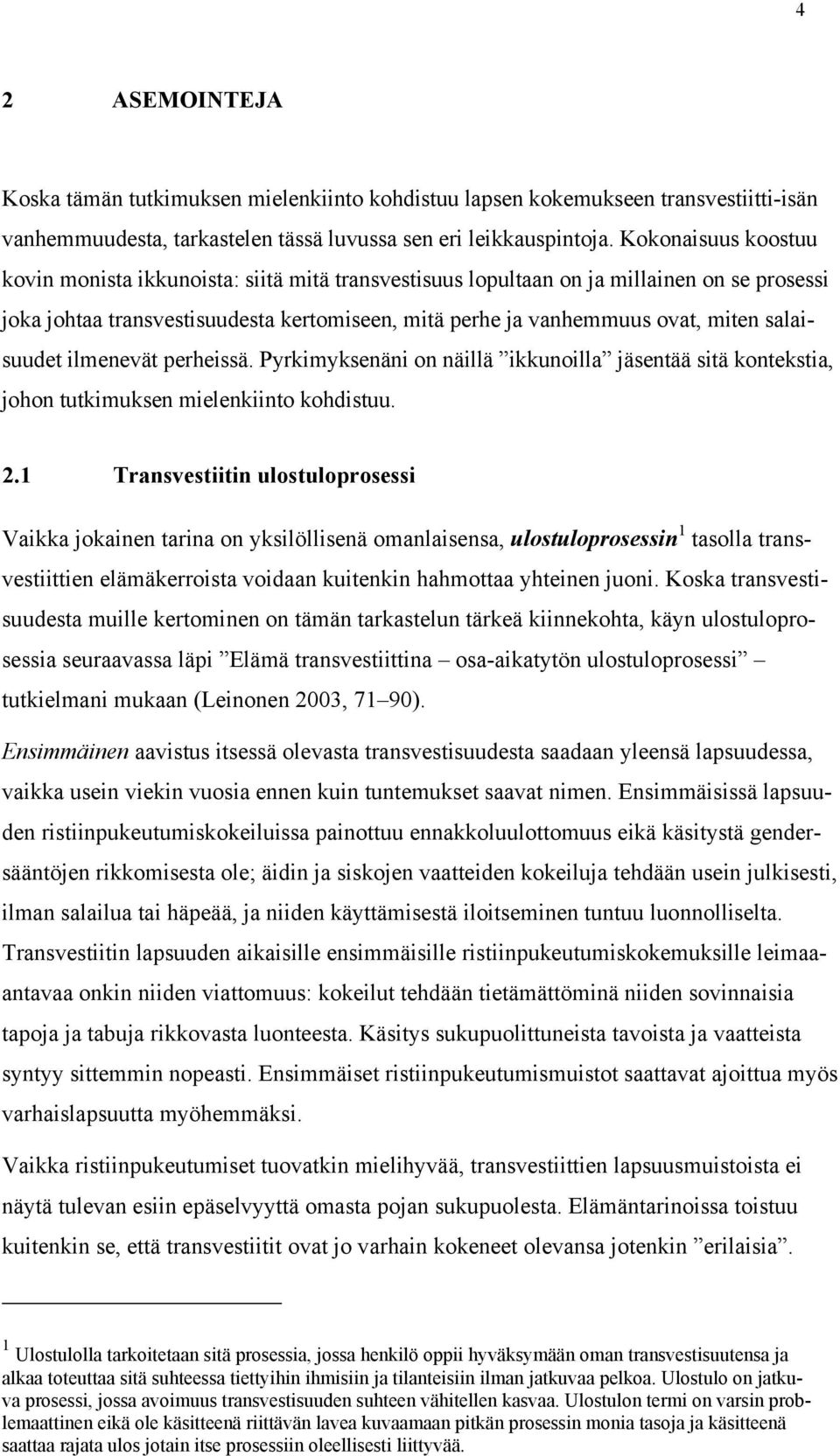 salaisuudet ilmenevät perheissä. Pyrkimyksenäni on näillä ikkunoilla jäsentää sitä kontekstia, johon tutkimuksen mielenkiinto kohdistuu. 2.