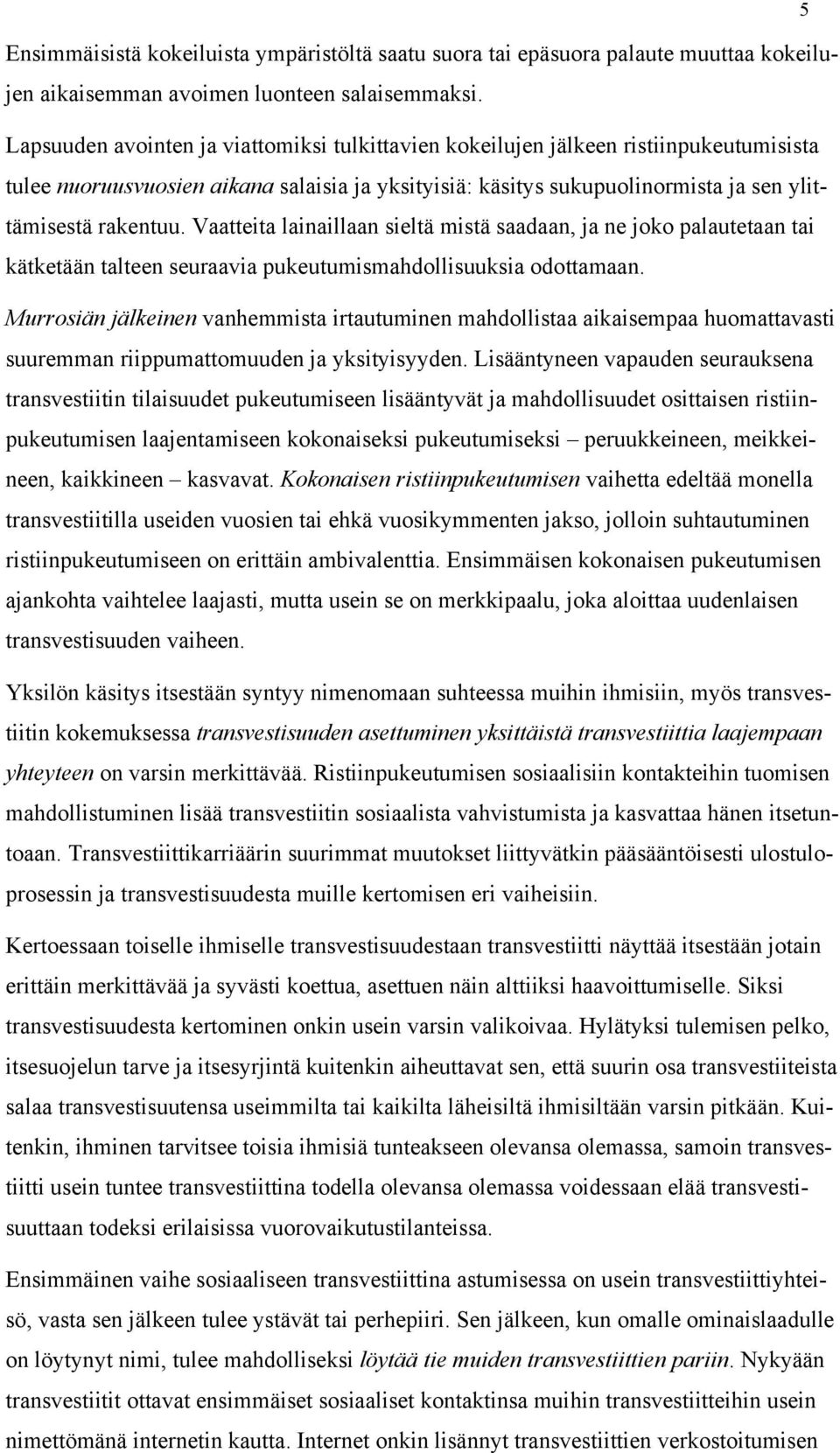 Vaatteita lainaillaan sieltä mistä saadaan, ja ne joko palautetaan tai kätketään talteen seuraavia pukeutumismahdollisuuksia odottamaan.