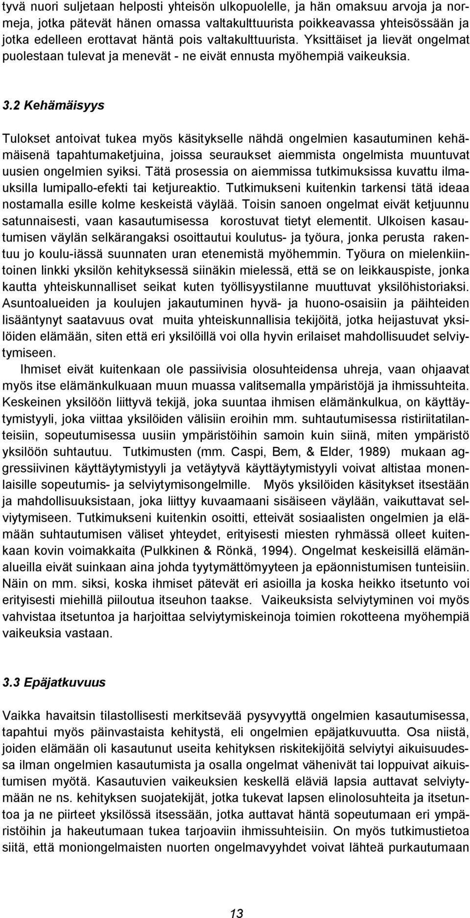 2 Kehämäisyys Tulokset antoivat tukea myös käsitykselle nähdä ongelmien kasautuminen kehämäisenä tapahtumaketjuina, joissa seuraukset aiemmista ongelmista muuntuvat uusien ongelmien syiksi.