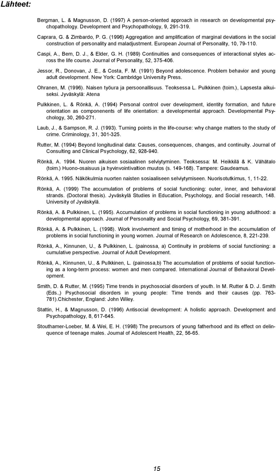 , Bem, D. J., & Elder, G. H. (1989) Continuities and consequences of interactional styles across the life course. Journal of Personality, 52, 375-406. Jessor, R., Donovan, J. E., & Costa, F. M.