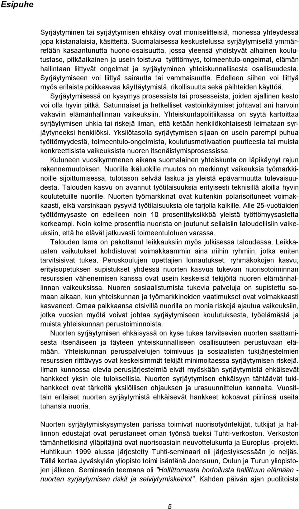 toimeentulo-ongelmat, elämän hallintaan liittyvät ongelmat ja syrjäytyminen yhteiskunnallisesta osallisuudesta. Syrjäytymiseen voi liittyä sairautta tai vammaisuutta.