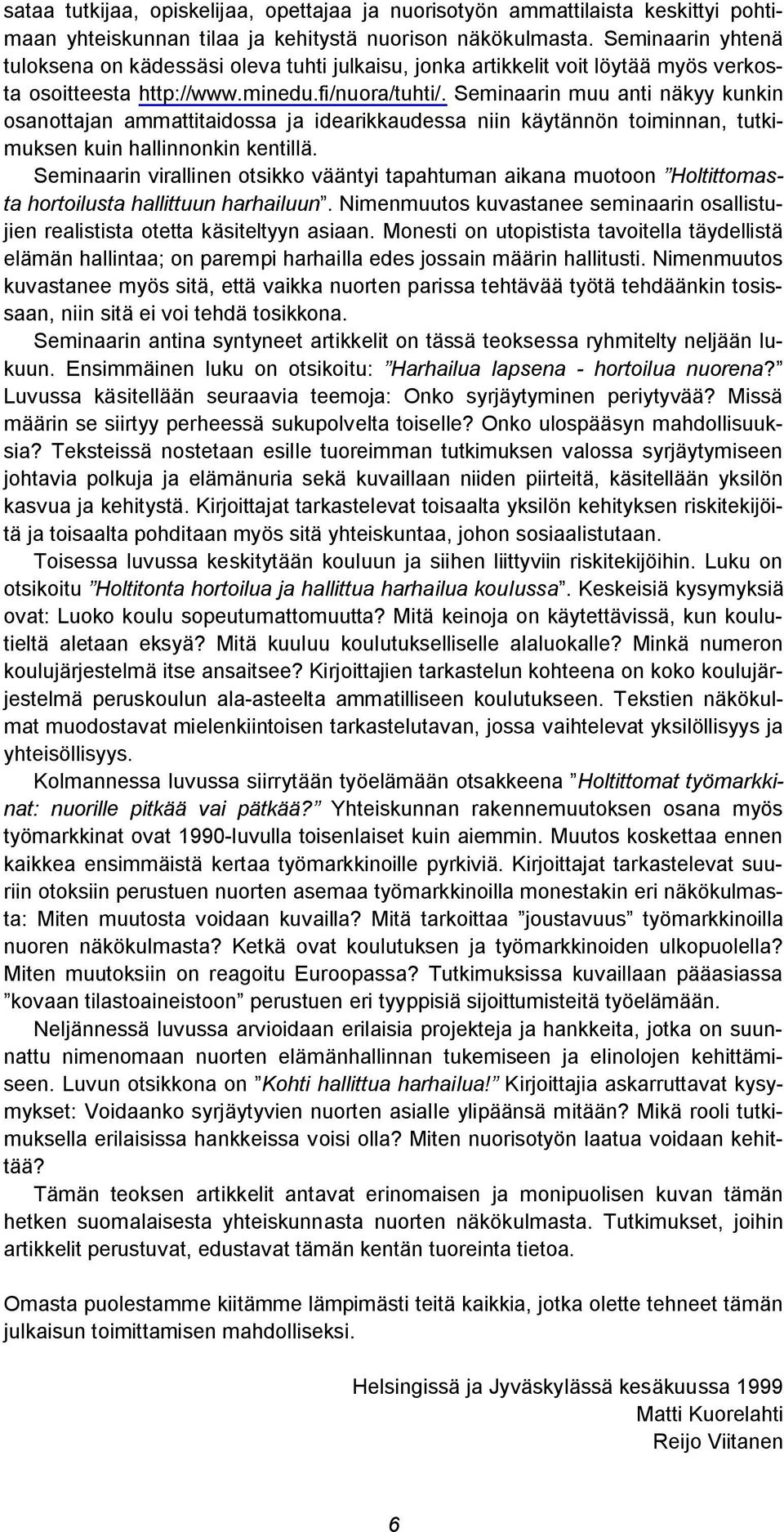 Seminaarin muu anti näkyy kunkin osanottajan ammattitaidossa ja idearikkaudessa niin käytännön toiminnan, tutkimuksen kuin hallinnonkin kentillä.