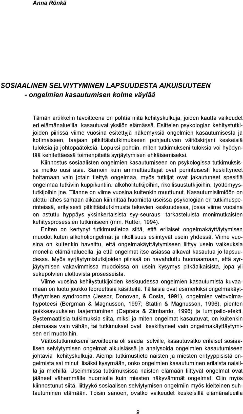 Esittelen psykologian kehitystutkijoiden piirissä viime vuosina esitettyjä näkemyksiä ongelmien kasautumisesta ja kotimaiseen, laajaan pitkittäistutkimukseen pohjautuvan väitöskirjani keskeisiä