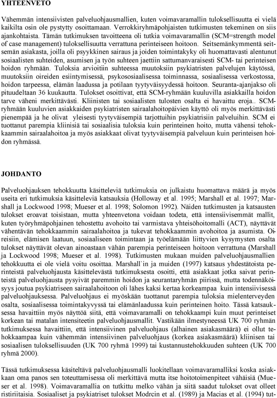 Tämän tutkimuksen tavoitteena oli tutkia voimavaramallin (SCM=strength model of case management) tuloksellisuutta verrattuna perinteiseen hoitoon.