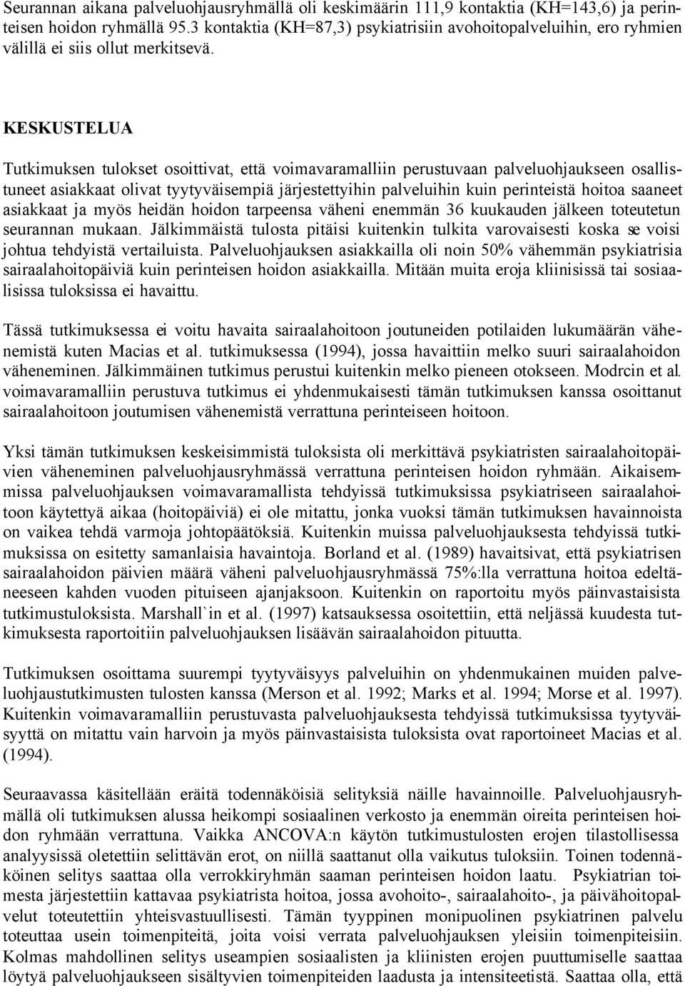 KESKUSTELUA Tutkimuksen tulokset osoittivat, että voimavaramalliin perustuvaan palveluohjaukseen osallistuneet asiakkaat olivat tyytyväisempiä järjestettyihin palveluihin kuin perinteistä hoitoa