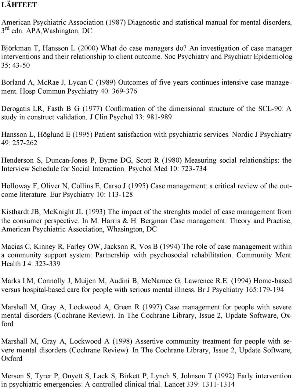 Soc Psychiatry and Psychiatr Epidemiolog 35: 43-50 Borland A, McRae J, Lycan C (1989) Outcomes of five years continues intensive case management.