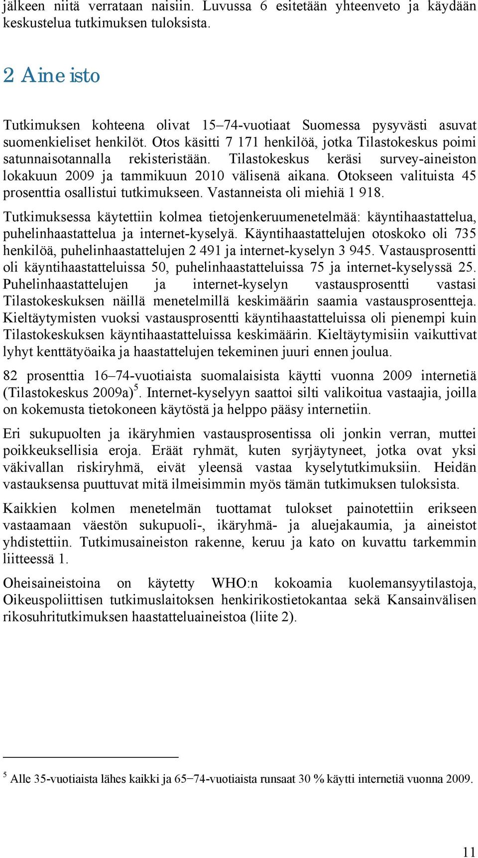 Tilastokeskus keräsi survey-aineiston lokakuun 2009 ja tammikuun 2010 välisenä aikana. Otokseen valituista 45 prosenttia osallistui tutkimukseen. Vastanneista oli miehiä 1 918.