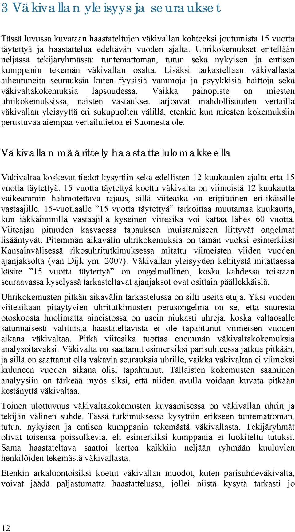 Lisäksi tarkastellaan väkivallasta aiheutuneita seurauksia kuten fyysisiä vammoja ja psyykkisiä haittoja sekä väkivaltakokemuksia lapsuudessa.