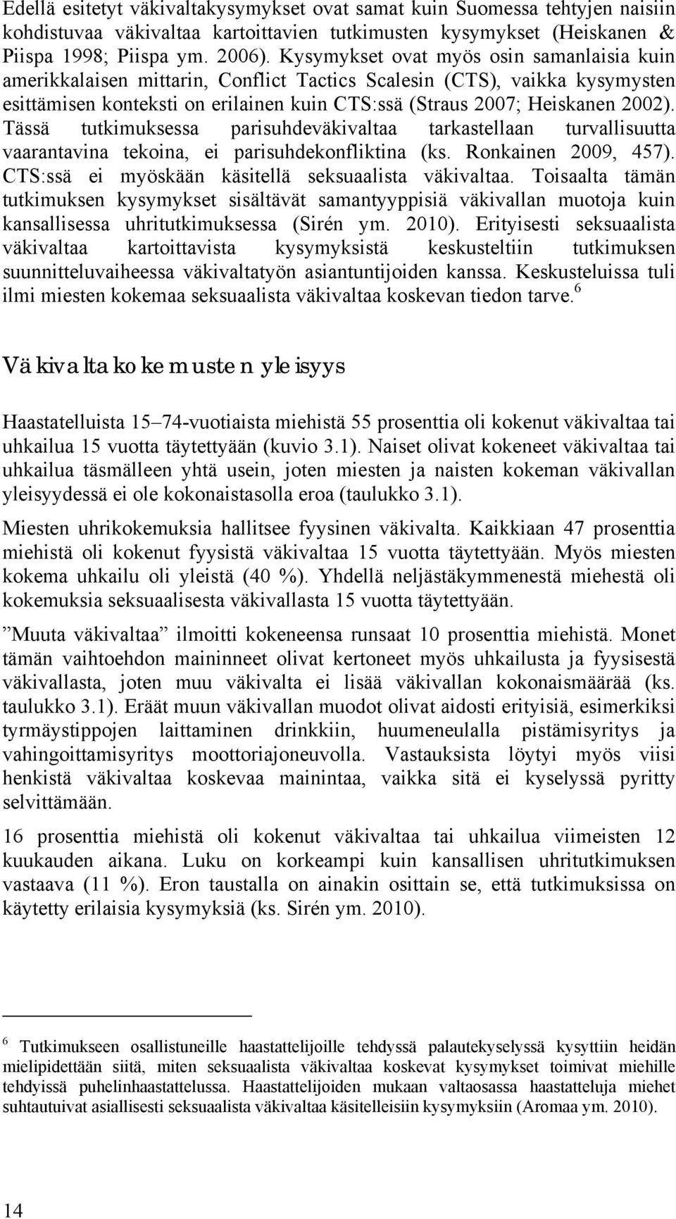 Tässä tutkimuksessa parisuhdeväkivaltaa tarkastellaan turvallisuutta vaarantavina tekoina, ei parisuhdekonfliktina (ks. Ronkainen 2009, 457). CTS:ssä ei myöskään käsitellä seksuaalista väkivaltaa.