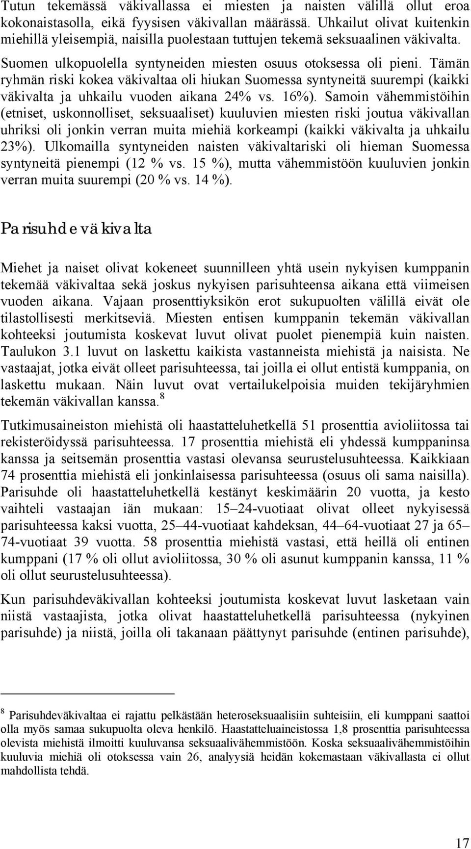 Tämän ryhmän riski kokea väkivaltaa oli hiukan Suomessa syntyneitä suurempi (kaikki väkivalta ja uhkailu vuoden aikana 24% vs. 16%).