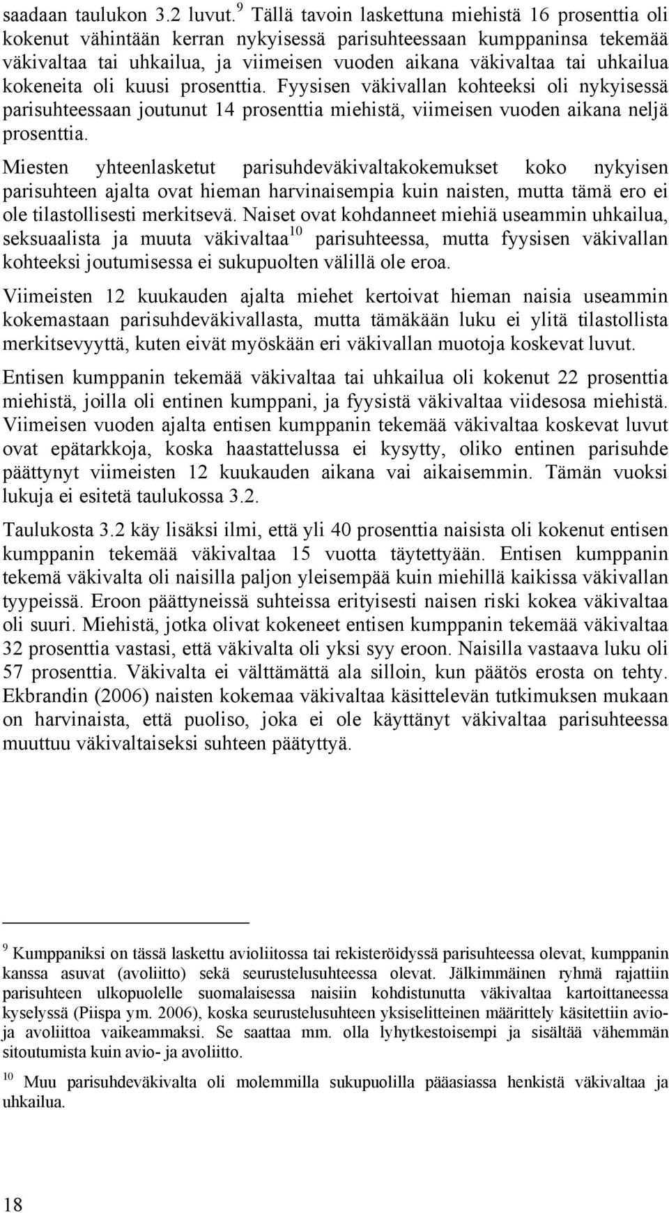 uhkailua kokeneita oli kuusi prosenttia. Fyysisen väkivallan kohteeksi oli nykyisessä parisuhteessaan joutunut 14 prosenttia miehistä, viimeisen vuoden aikana neljä prosenttia.