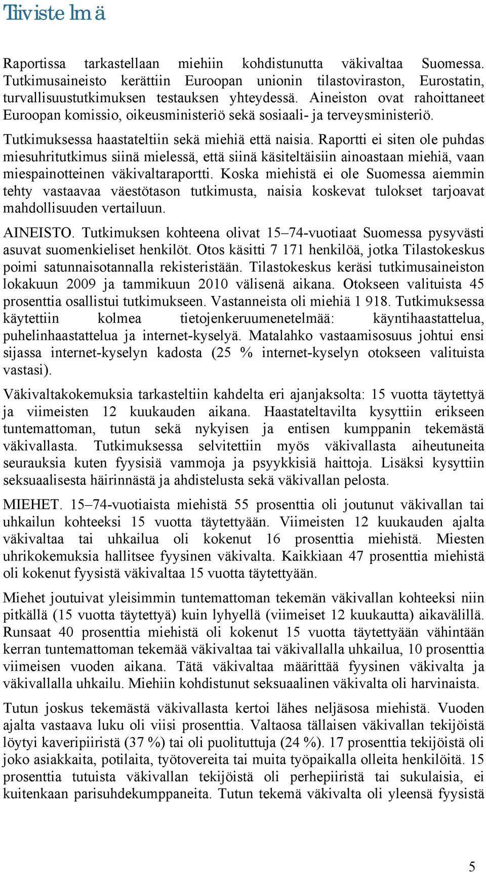 Raportti ei siten ole puhdas miesuhritutkimus siinä mielessä, että siinä käsiteltäisiin ainoastaan miehiä, vaan miespainotteinen väkivaltaraportti.