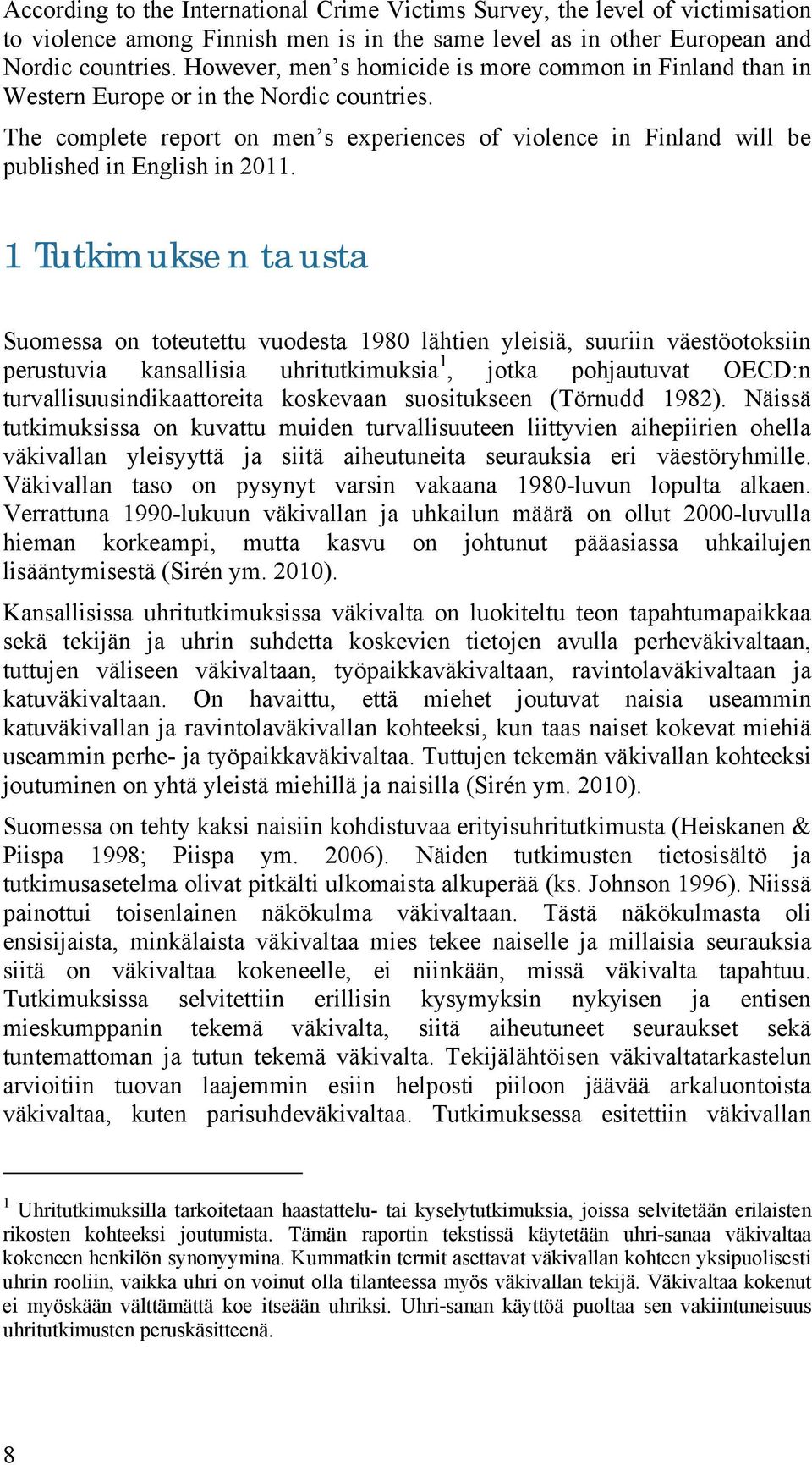 The complete report on men s experiences of violence in Finland will be published in English in 2011.
