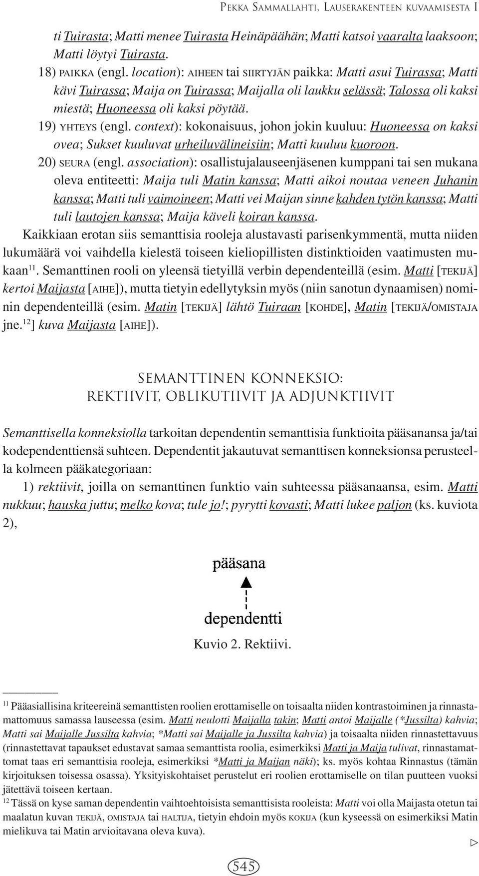 19) YHTEYS (engl. context): kokonaisuus, johon jokin kuuluu: Huoneessa on kaksi ovea; Sukset kuuluvat urheiluvälineisiin; Matti kuuluu kuoroon. 20) SEURA (engl.