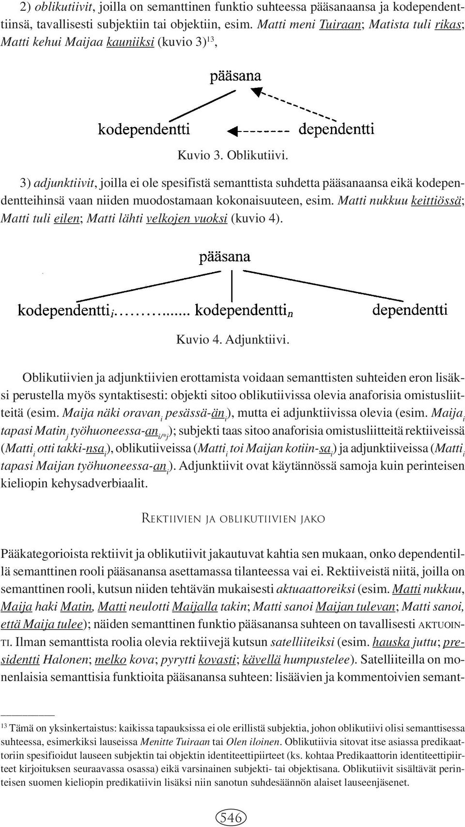 3) adjunktiivit, joilla ei ole spesifistä semanttista suhdetta pääsanaansa eikä kodependentteihinsä vaan niiden muodostamaan kokonaisuuteen, esim.