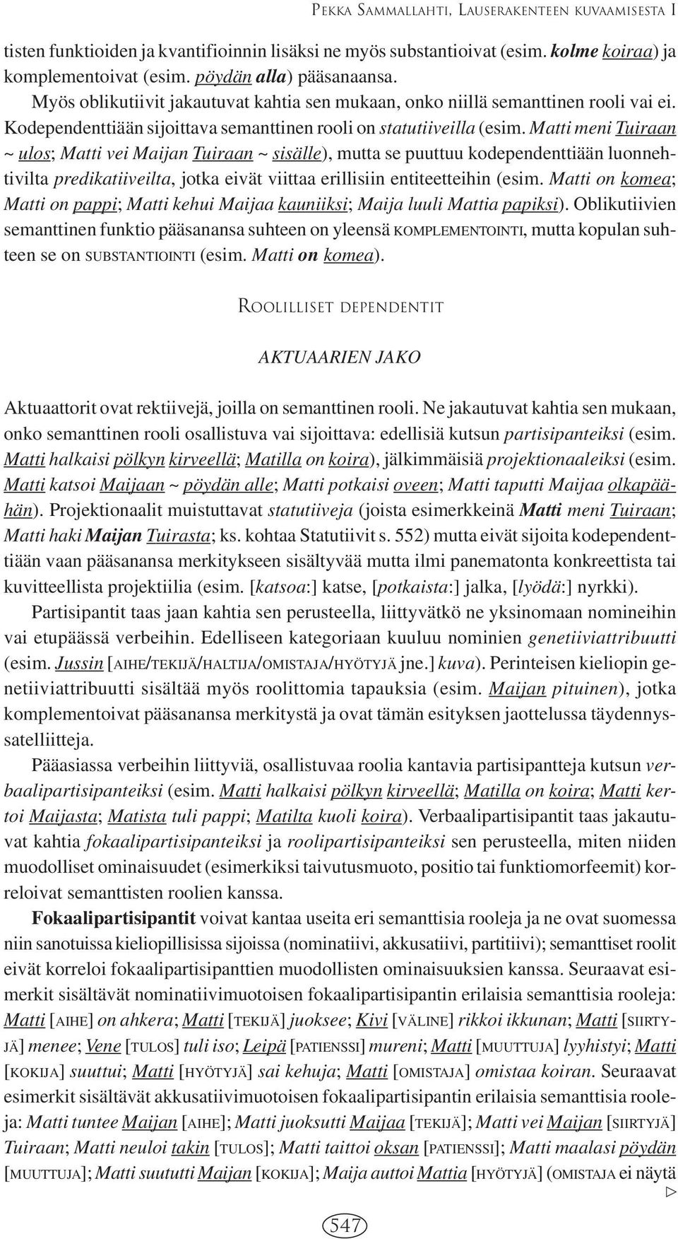 Matti meni Tuiraan ~ ulos; Matti vei Maijan Tuiraan ~ sisälle), mutta se puuttuu kodependenttiään luonnehtivilta predikatiiveilta, jotka eivät viittaa erillisiin entiteetteihin (esim.