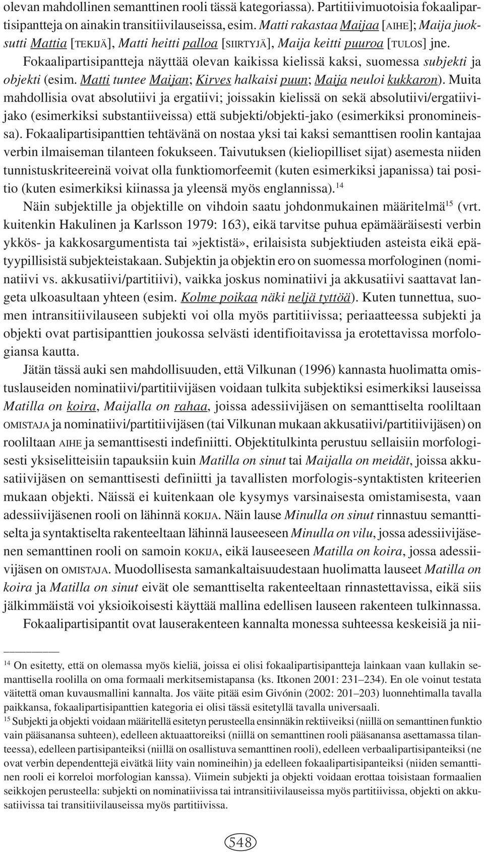 Fokaalipartisipantteja näyttää olevan kaikissa kielissä kaksi, suomessa subjekti ja objekti (esim. Matti tuntee Maijan; Kirves halkaisi puun; Maija neuloi kukkaron).