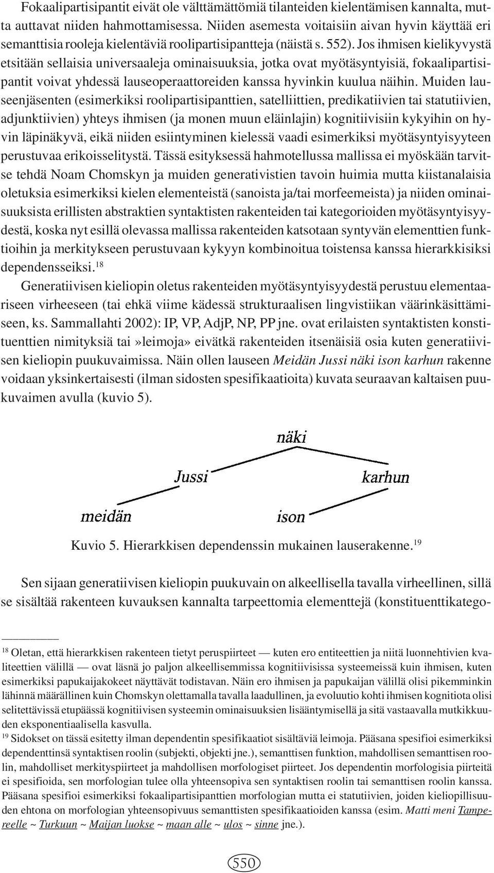 Jos ihmisen kielikyvystä etsitään sellaisia universaaleja ominaisuuksia, jotka ovat myötäsyntyisiä, fokaalipartisipantit voivat yhdessä lauseoperaattoreiden kanssa hyvinkin kuulua näihin.