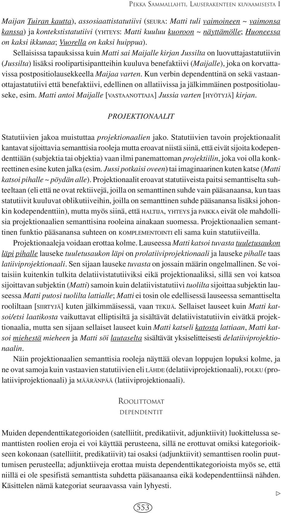 Sellaisissa tapauksissa kuin Matti sai Maijalle kirjan Jussilta on luovuttajastatutiivin (Jussilta) lisäksi roolipartisipantteihin kuuluva benefaktiivi (Maijalle), joka on korvattavissa