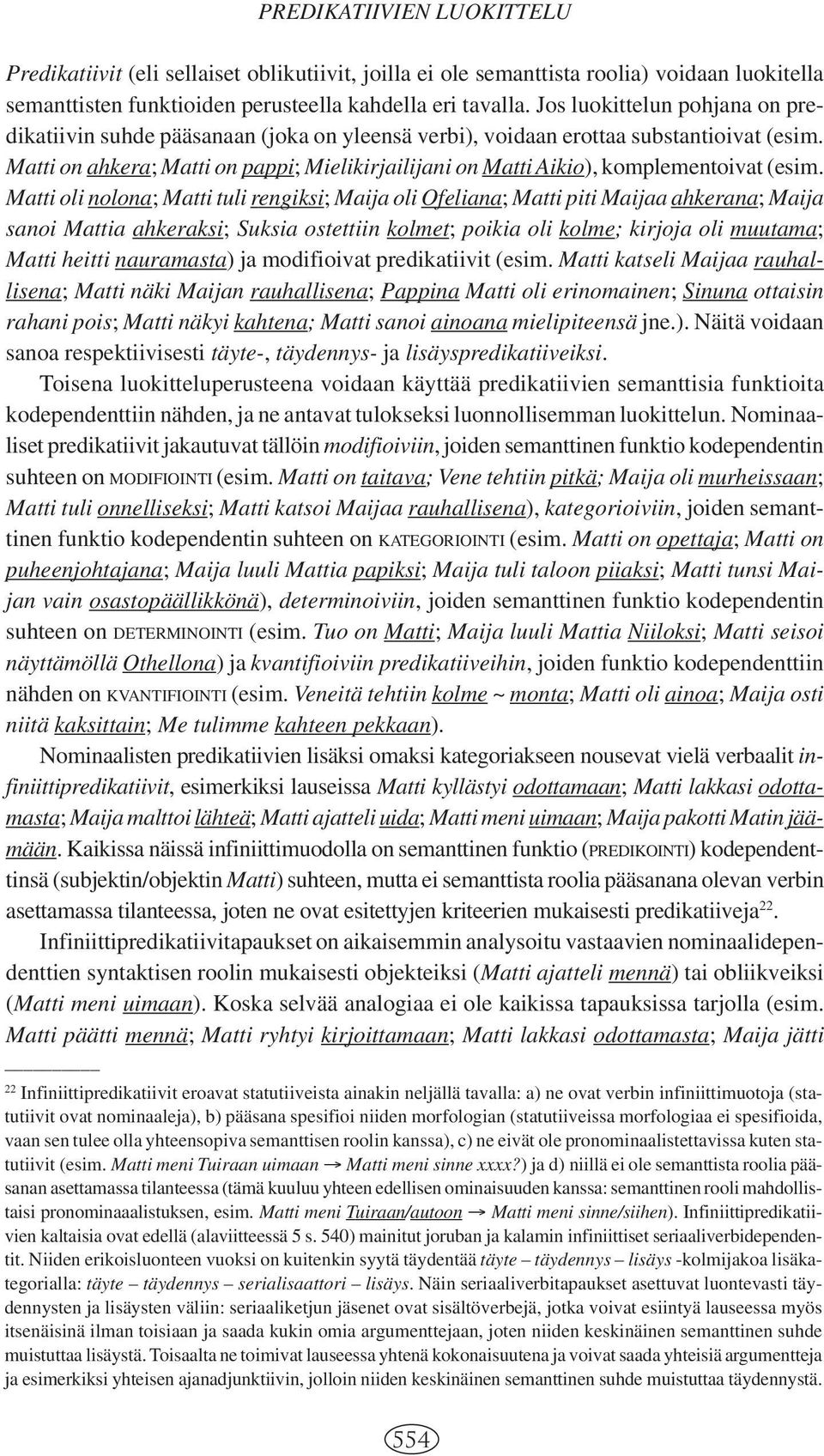 Matti on ahkera; Matti on pappi; Mielikirjailijani on Matti Aikio), komplementoivat (esim.