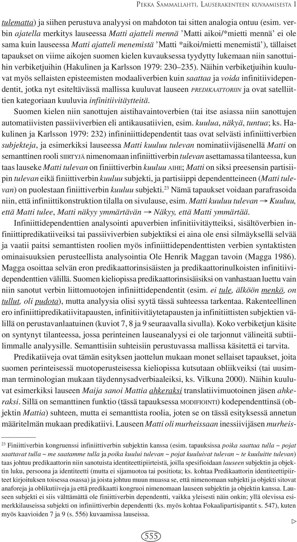 aikojen suomen kielen kuvauksessa tyydytty lukemaan niin sanottuihin verbiketjuihin (Hakulinen ja Karlsson 1979: 230 235).