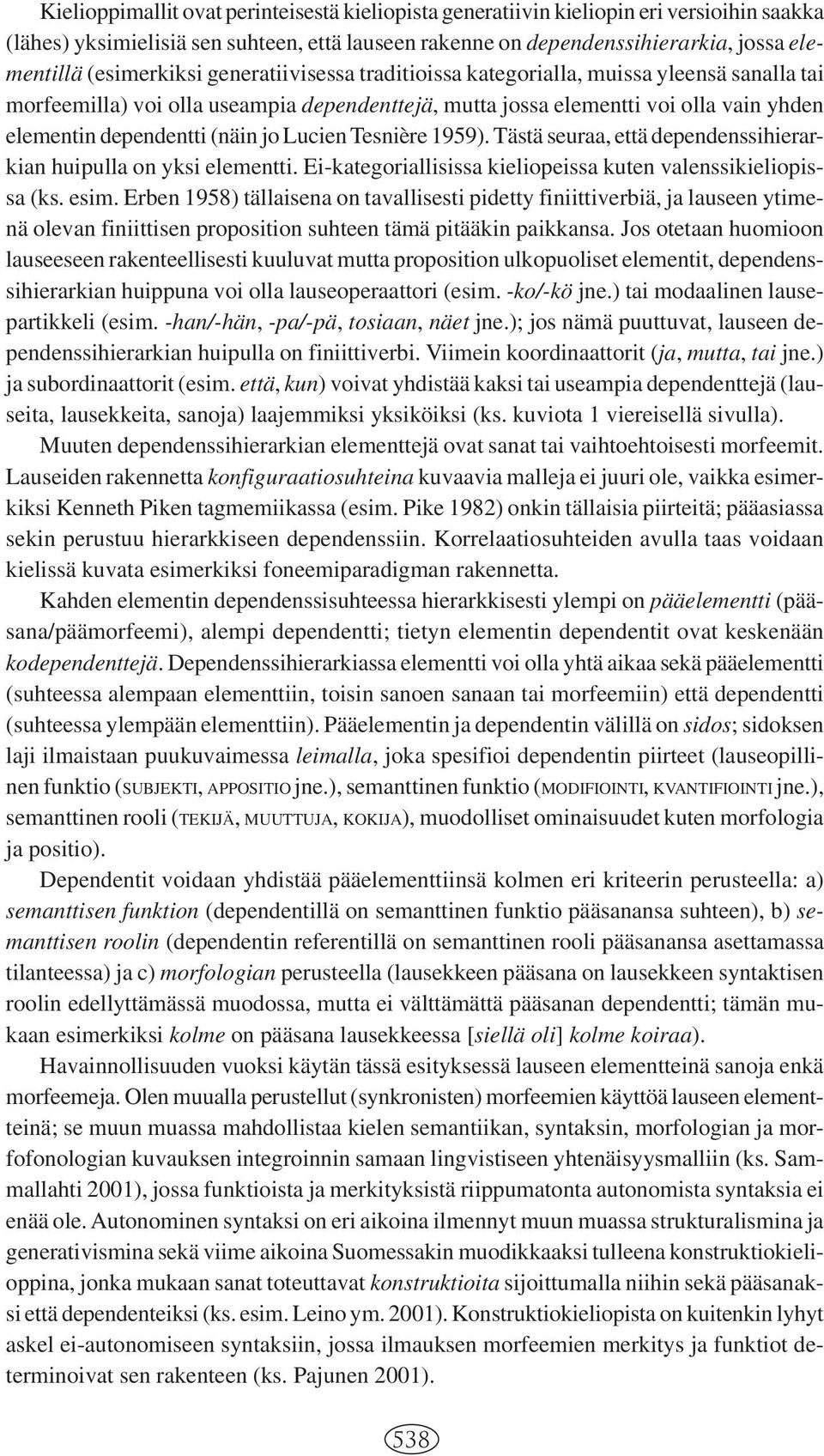 jo Lucien Tesnière 1959). Tästä seuraa, että dependenssihierarkian huipulla on yksi elementti. Ei-kategoriallisissa kieliopeissa kuten valenssikieliopissa (ks. esim.