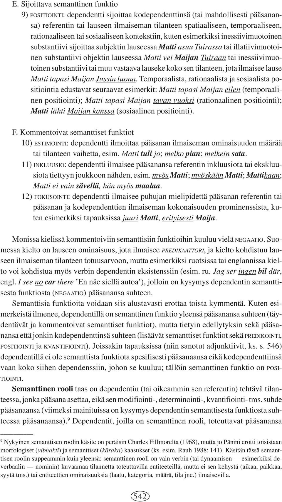 Matti vei Maijan Tuiraan tai inessiivimuotoinen substantiivi tai muu vastaava lauseke koko sen tilanteen, jota ilmaisee lause Matti tapasi Maijan Jussin luona.