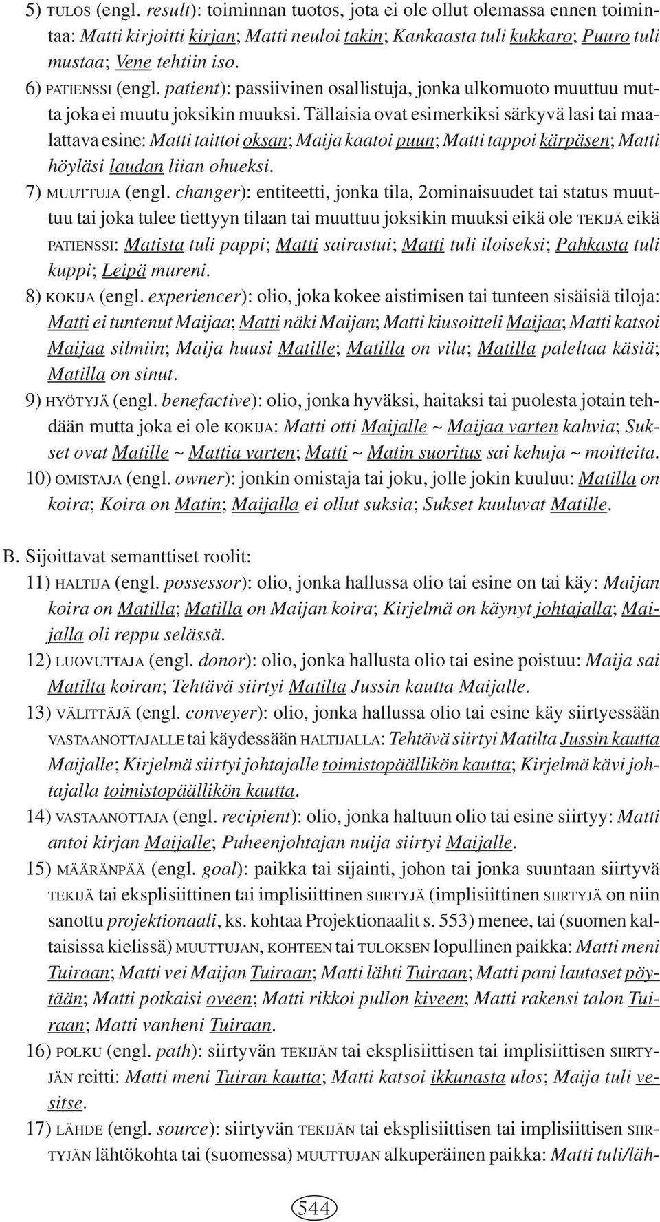 Tällaisia ovat esimerkiksi särkyvä lasi tai maalattava esine: Matti taittoi oksan; Maija kaatoi puun; Matti tappoi kärpäsen; Matti höyläsi laudan liian ohueksi. 7) MUUTTUJA (engl.