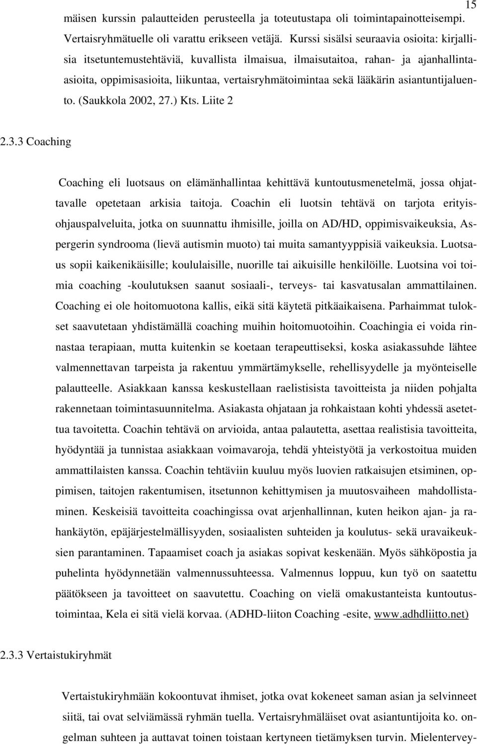 asiantuntijaluento. (Saukkola 2002, 27.) Kts. Liite 2 2.3.3 Coaching Coaching eli luotsaus on elämänhallintaa kehittävä kuntoutusmenetelmä, jossa ohjattavalle opetetaan arkisia taitoja.