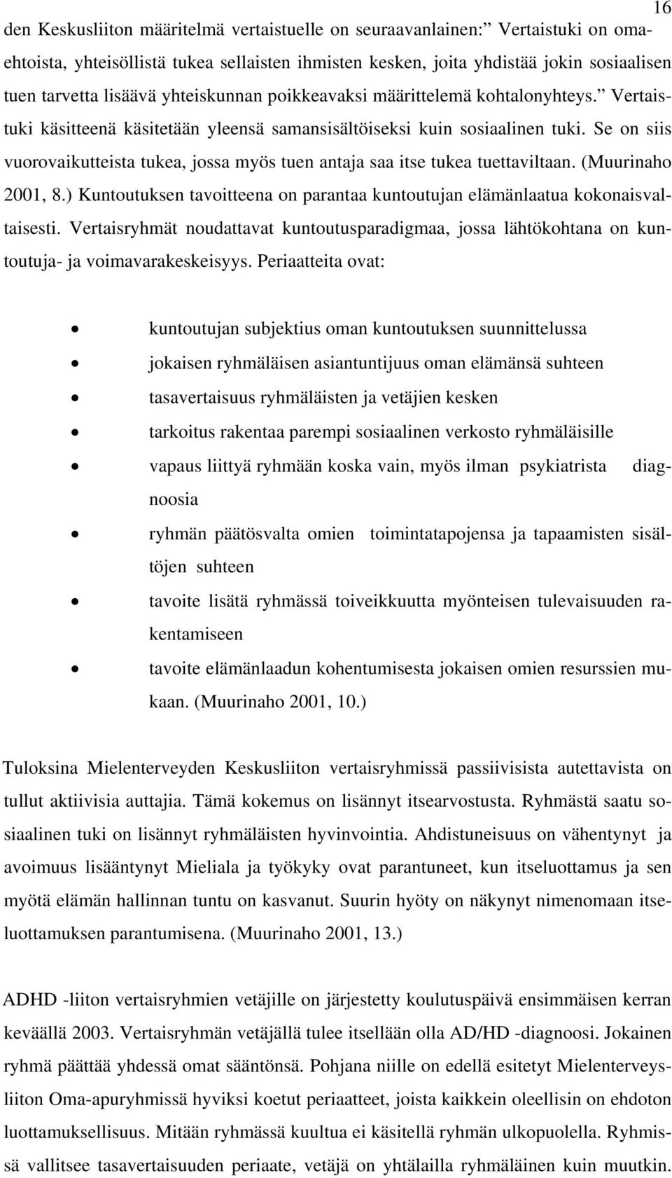 Se on siis vuorovaikutteista tukea, jossa myös tuen antaja saa itse tukea tuettaviltaan. (Muurinaho 2001, 8.) Kuntoutuksen tavoitteena on parantaa kuntoutujan elämänlaatua kokonaisvaltaisesti.