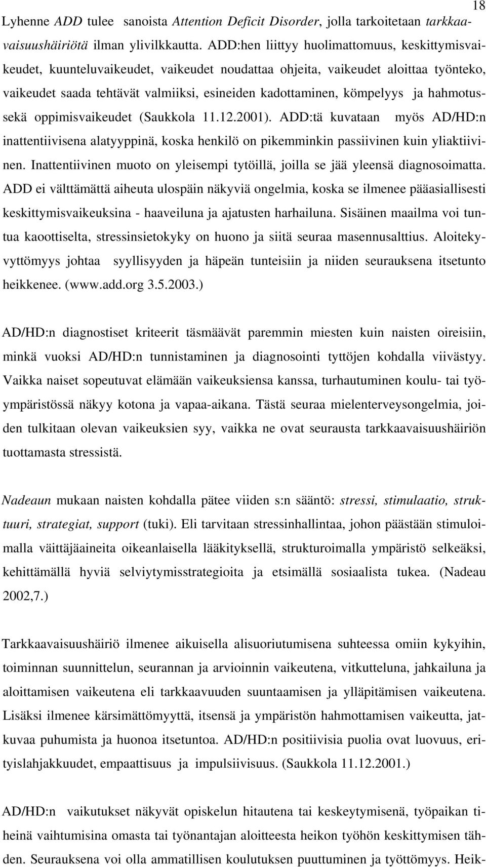 kömpelyys ja hahmotus- sekä oppimisvaikeudet (Saukkola 11.12.2001). ADD:tä kuvataan myös AD/HD:n inattentiivisena alatyyppinä, koska henkilö on pikemminkin passiivinen kuin yliaktiivinen.