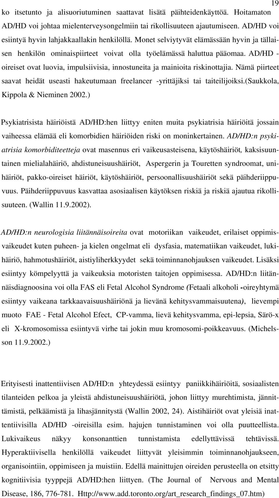 AD/HD - oireiset ovat luovia, impulsiivisia, innostuneita ja mainioita riskinottajia. Nämä piirteet saavat heidät useasti hakeutumaan freelancer -yrittäjiksi tai taiteilijoiksi.