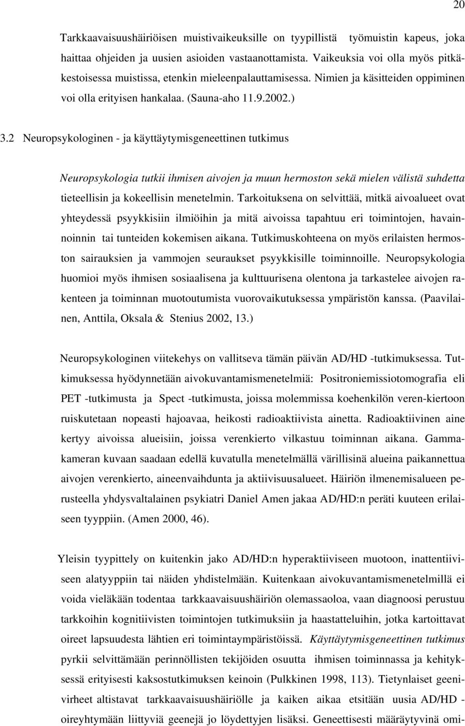 2 Neuropsykologinen - ja käyttäytymisgeneettinen tutkimus Neuropsykologia tutkii ihmisen aivojen ja muun hermoston sekä mielen välistä suhdetta tieteellisin ja kokeellisin menetelmin.