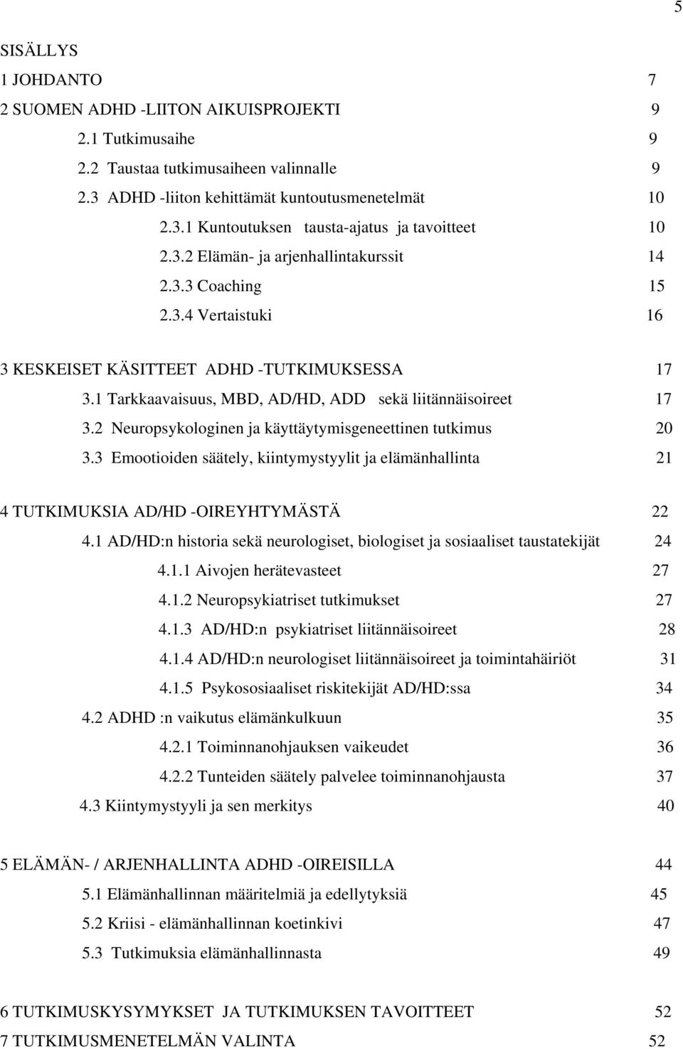 2 Neuropsykologinen ja käyttäytymisgeneettinen tutkimus 20 3.3 Emootioiden säätely, kiintymystyylit ja elämänhallinta 21 4 TUTKIMUKSIA AD/HD -OIREYHTYMÄSTÄ 22 4.