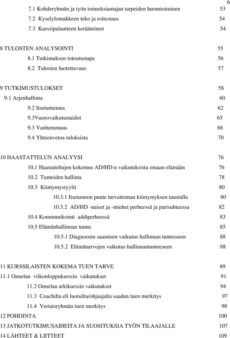 4 Yhteenvetoa tuloksista 70 10 HAASTATTELUN ANALYYSI 76 10.1 Haastateltujen kokemus AD/HD:n vaikutuksista omaan elämään 76 10.2 Tunteiden hallinta 78 10.3 