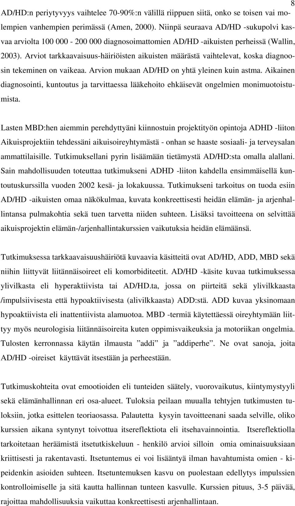 Arviot tarkkaavaisuus-häiriöisten aikuisten määrästä vaihtelevat, koska diagnoosin tekeminen on vaikeaa. Arvion mukaan AD/HD on yhtä yleinen kuin astma.