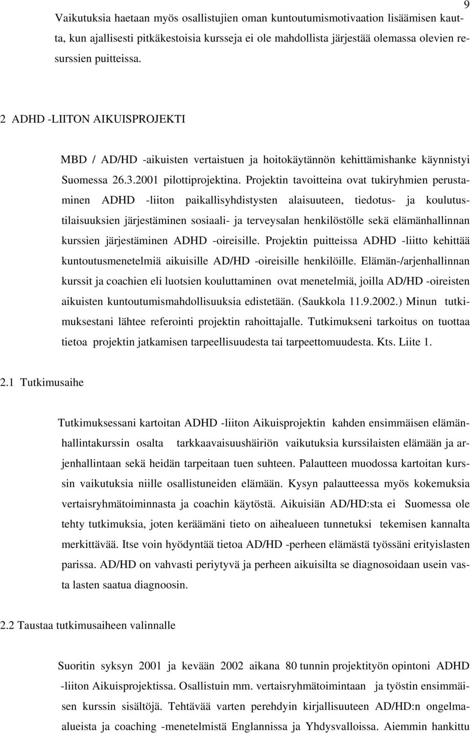 Projektin tavoitteina ovat tukiryhmien perustaminen ADHD -liiton paikallisyhdistysten alaisuuteen, tiedotus- ja koulutustilaisuuksien järjestäminen sosiaali- ja terveysalan henkilöstölle sekä