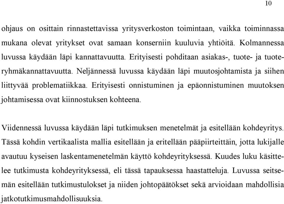 Erityisesti onnistuminen ja epäonnistuminen muutoksen johtamisessa ovat kiinnostuksen kohteena. Viidennessä luvussa käydään läpi tutkimuksen menetelmät ja esitellään kohdeyritys.