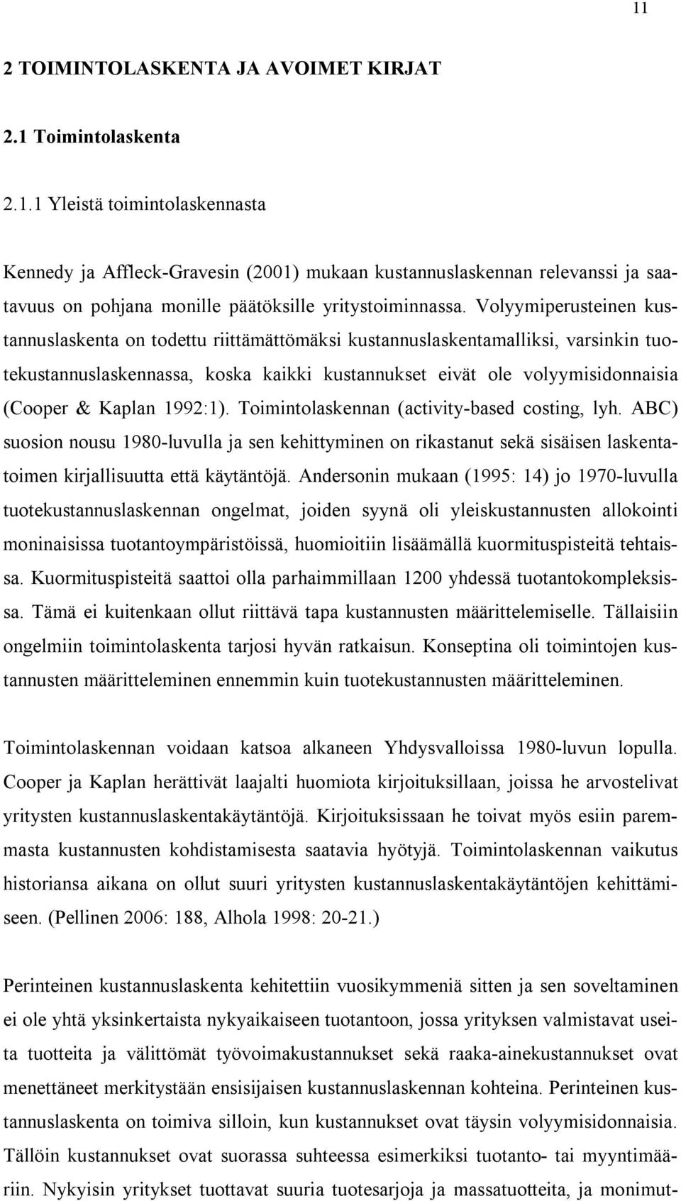 Kaplan 1992:1). Toimintolaskennan (activity-based costing, lyh. ABC) suosion nousu 1980-luvulla ja sen kehittyminen on rikastanut sekä sisäisen laskentatoimen kirjallisuutta että käytäntöjä.