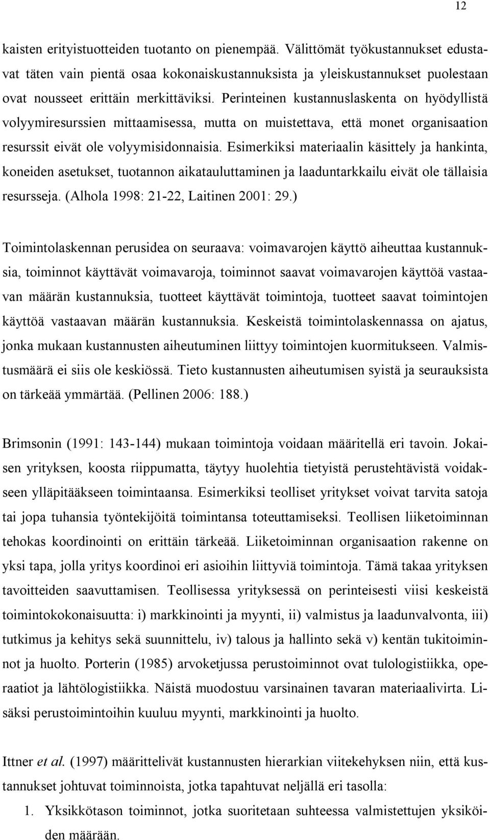 Perinteinen kustannuslaskenta on hyödyllistä volyymiresurssien mittaamisessa, mutta on muistettava, että monet organisaation resurssit eivät ole volyymisidonnaisia.