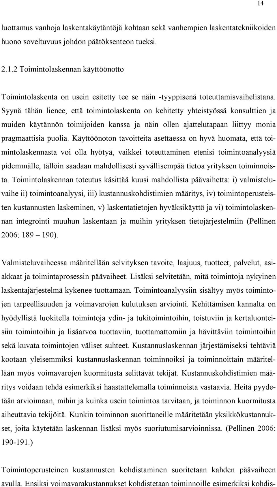 Käyttöönoton tavoitteita asettaessa on hyvä huomata, että toimintolaskennasta voi olla hyötyä, vaikkei toteuttaminen etenisi toimintoanalyysiä pidemmälle, tällöin saadaan mahdollisesti syvällisempää