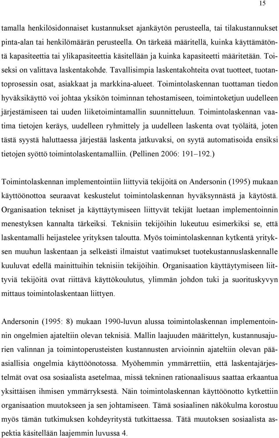 Tavallisimpia laskentakohteita ovat tuotteet, tuotantoprosessin osat, asiakkaat ja markkina-alueet.