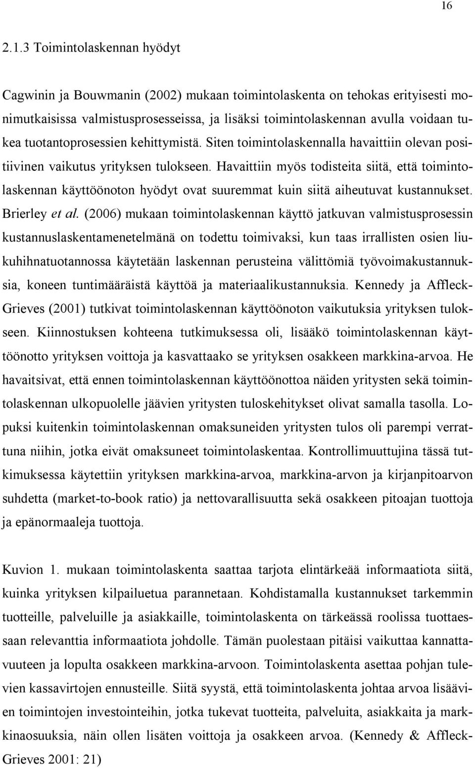 Havaittiin myös todisteita siitä, että toimintolaskennan käyttöönoton hyödyt ovat suuremmat kuin siitä aiheutuvat kustannukset. Brierley et al.