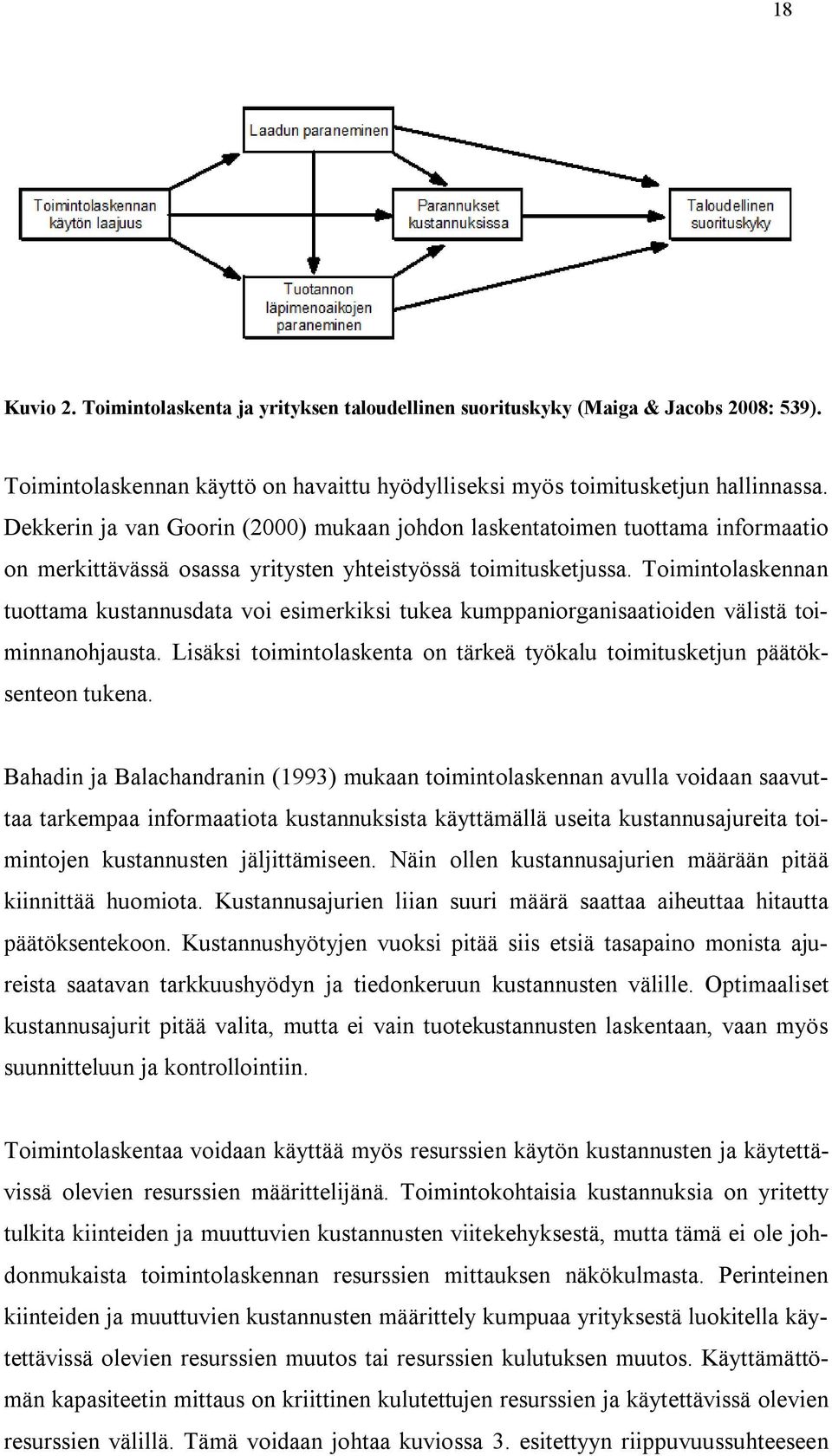 Toimintolaskennan tuottama kustannusdata voi esimerkiksi tukea kumppaniorganisaatioiden välistä toiminnanohjausta. Lisäksi toimintolaskenta on tärkeä työkalu toimitusketjun päätöksenteon tukena.