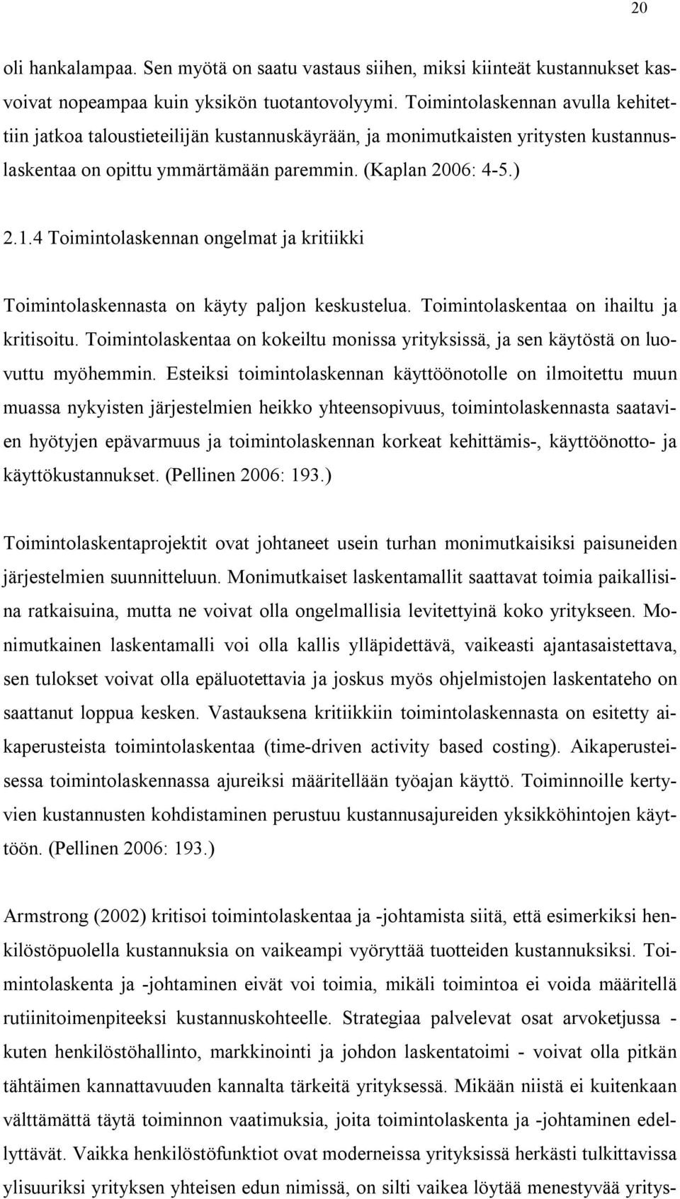 4 Toimintolaskennan ongelmat ja kritiikki Toimintolaskennasta on käyty paljon keskustelua. Toimintolaskentaa on ihailtu ja kritisoitu.