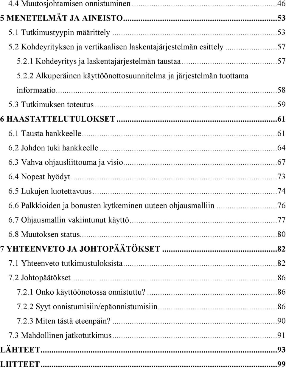..64 6.3 Vahva ohjausliittouma ja visio...67 6.4 Nopeat hyödyt...73 6.5 Lukujen luotettavuus...74 6.6 Palkkioiden ja bonusten kytkeminen uuteen ohjausmalliin...76 6.7 Ohjausmallin vakiintunut käyttö.