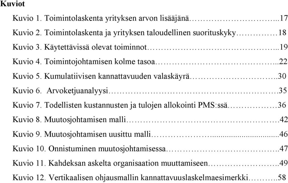Arvoketjuanalyysi.35 Kuvio 7. Todellisten kustannusten ja tulojen allokointi PMS:ssä 36 Kuvio 8. Muutosjohtamisen malli.42 Kuvio 9.