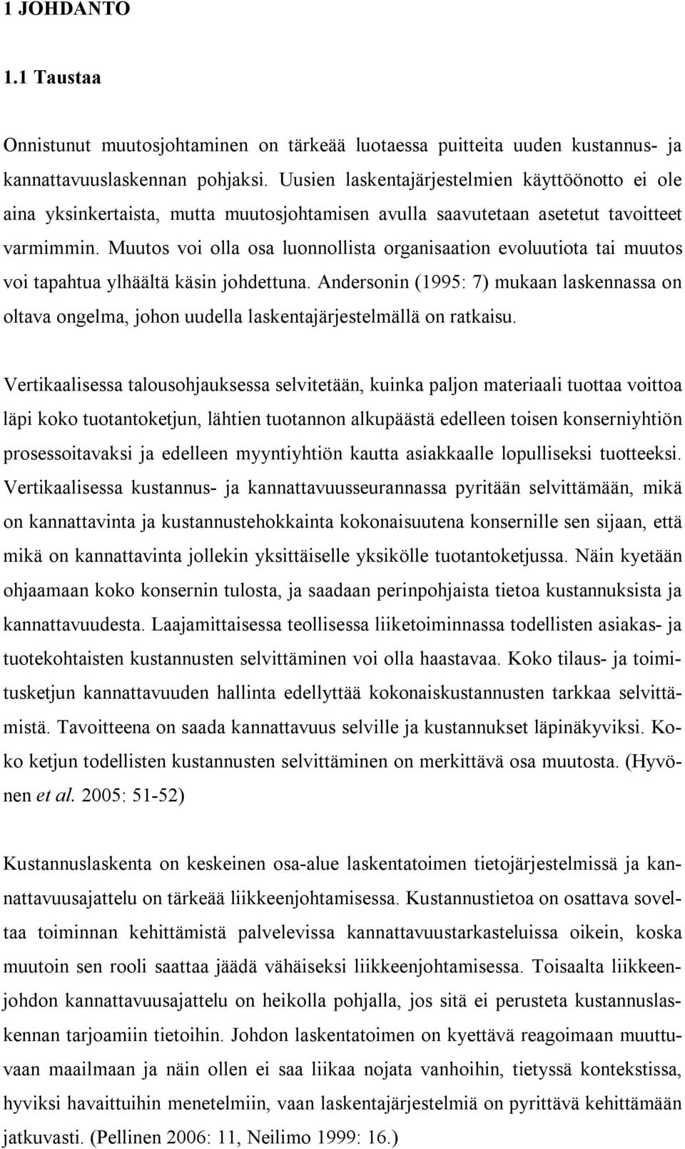 Muutos voi olla osa luonnollista organisaation evoluutiota tai muutos voi tapahtua ylhäältä käsin johdettuna.