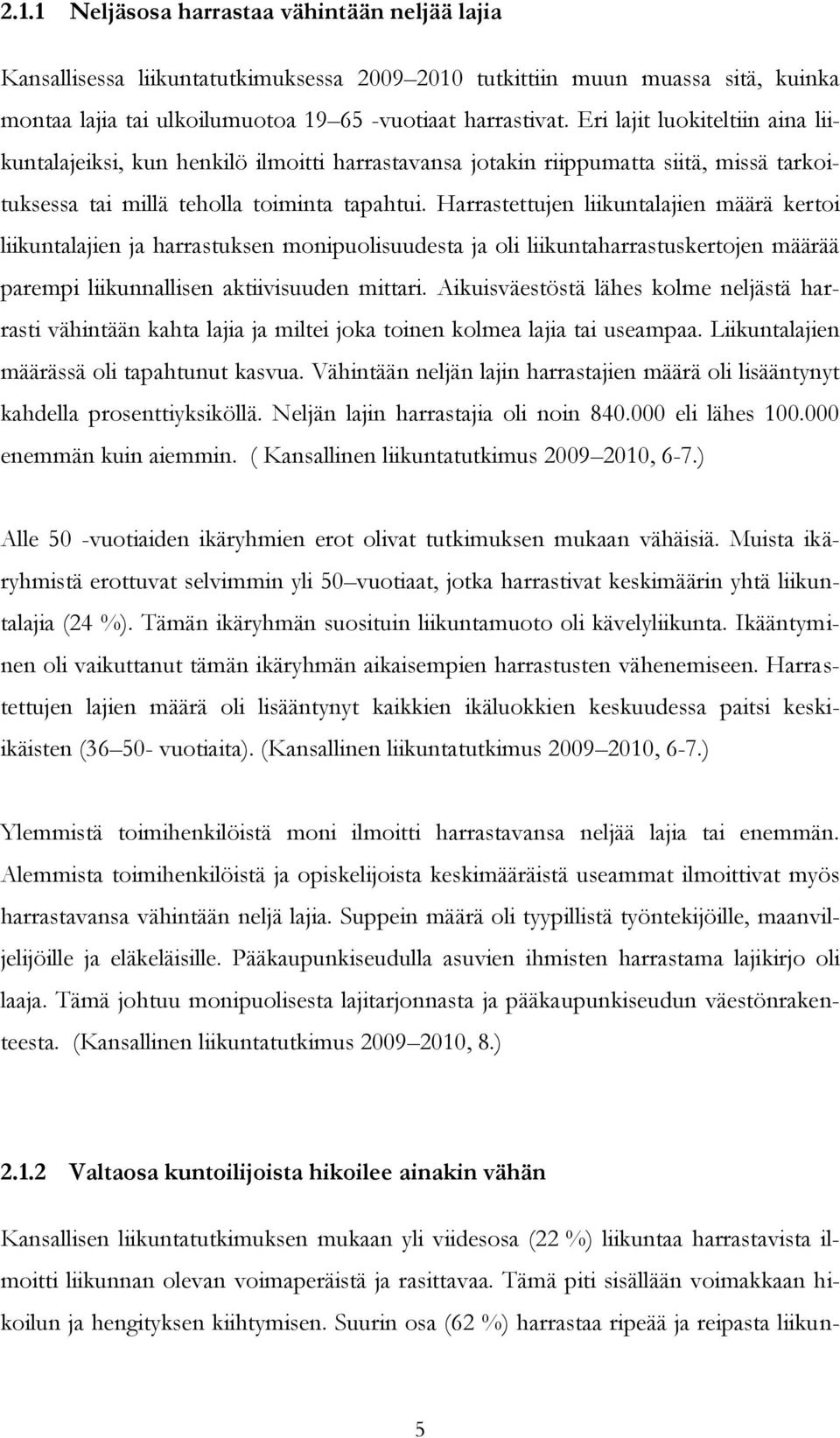 Harrastettujen liikuntalajien määrä kertoi liikuntalajien ja harrastuksen monipuolisuudesta ja oli liikuntaharrastuskertojen määrää parempi liikunnallisen aktiivisuuden mittari.